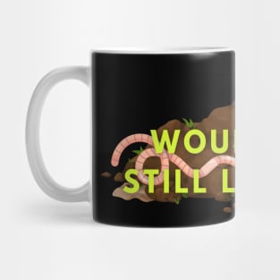 Would you still love me if I was a worm? Mug